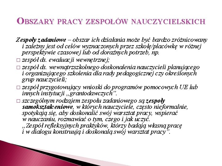 OBSZARY PRACY ZESPOŁÓW NAUCZYCIELSKICH Zespoły zadaniowe – obszar ich działania może być bardzo zróżnicowany OBSZARY PRACY ZESPOŁÓW NAUCZYCIELSKICH Zespoły zadaniowe – obszar ich działania może być bardzo zróżnicowany