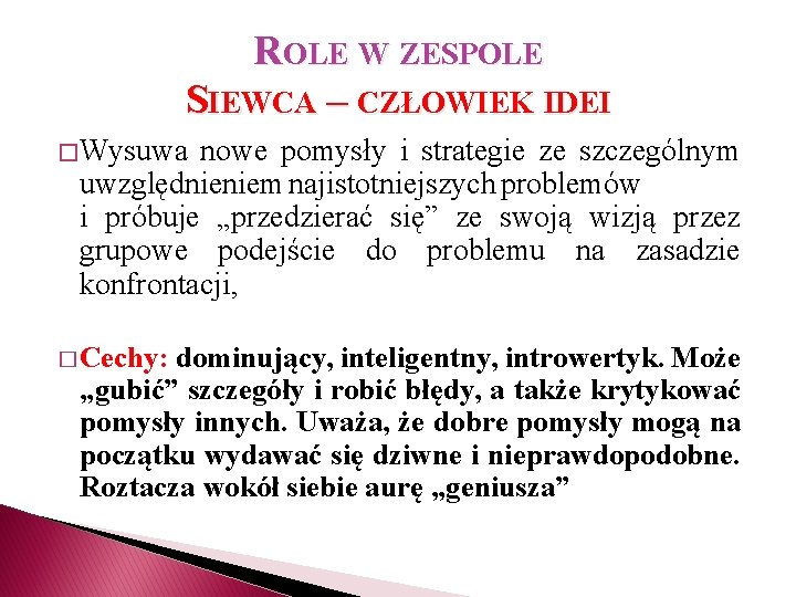 ROLE W ZESPOLE SIEWCA – CZŁOWIEK IDEI � Wysuwa nowe pomysły i strategie ze