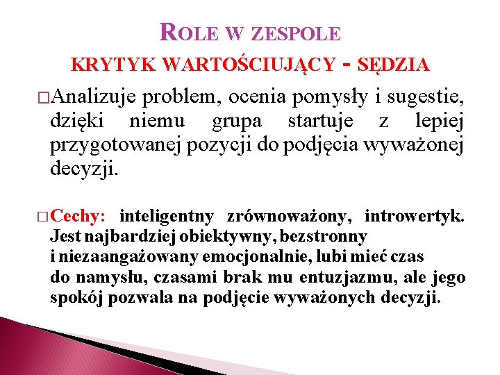 ROLE W ZESPOLE KRYTYK WARTOŚCIUJĄCY - SĘDZIA �Analizuje problem, ocenia pomysły i sugestie, dzięki