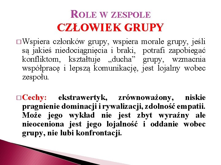 ROLE W ZESPOLE CZŁOWIEK GRUPY � Wspiera członków grupy, wspiera są jakieś niedociągnięcia i