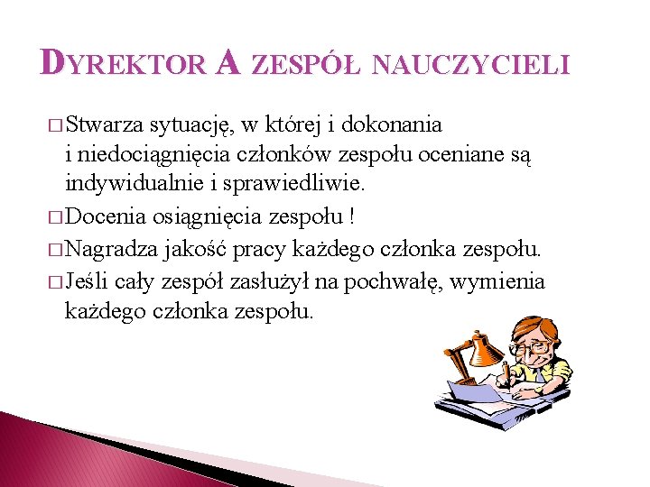 DYREKTOR A ZESPÓŁ NAUCZYCIELI � Stwarza sytuację, w której i dokonania i niedociągnięcia członków