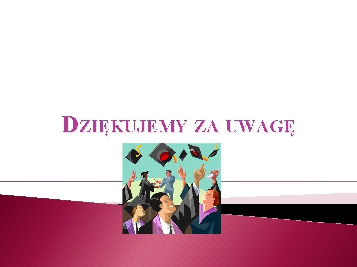 DZIĘKUJEMY ZA UWAGĘ 