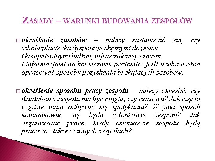 ZASADY – WARUNKI BUDOWANIA ZESPOŁÓW � określenie zasobów – należy zastanowić się, czy szkoła/placówka