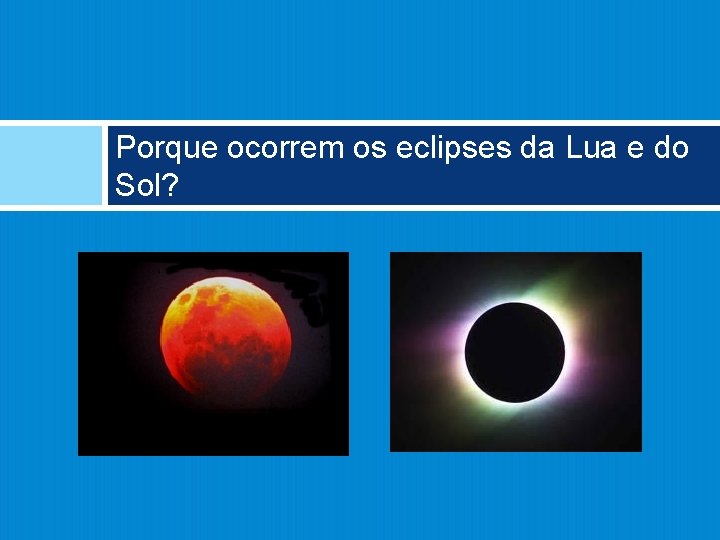 Porque ocorrem os eclipses da Lua e do Sol? 
