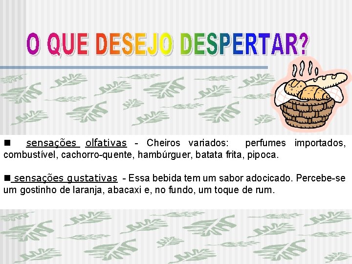 n sensações olfativas - Cheiros variados: perfumes importados, combustível, cachorro-quente, hambúrguer, batata frita, pipoca. n sensações olfativas - Cheiros variados: perfumes importados, combustível, cachorro-quente, hambúrguer, batata frita, pipoca.