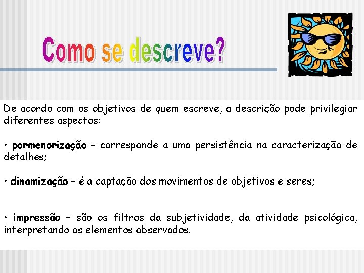 De acordo com os objetivos de quem escreve, a descrição pode privilegiar diferentes aspectos: De acordo com os objetivos de quem escreve, a descrição pode privilegiar diferentes aspectos: