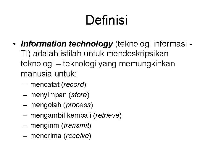 Definisi • Information technology (teknologi informasi TI) adalah istilah untuk mendeskripsikan teknologi – teknologi