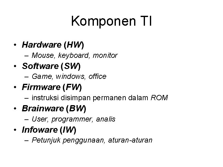 Komponen TI • Hardware (HW) – Mouse, keyboard, monitor • Software (SW) – Game,