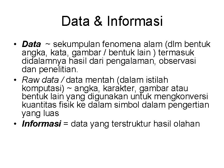 Data & Informasi • Data ~ sekumpulan fenomena alam (dlm bentuk angka, kata, gambar