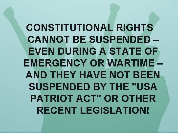 CONSTITUTIONAL RIGHTS CANNOT BE SUSPENDED – EVEN DURING A STATE OF EMERGENCY OR WARTIME