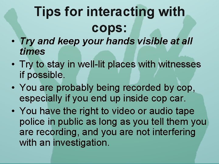 Tips for interacting with cops: • Try and keep your hands visible at all