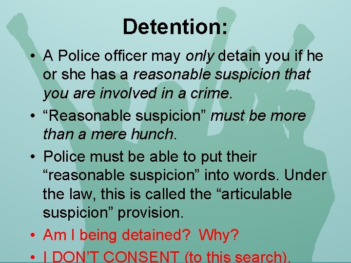 Detention: • A Police officer may only detain you if he or she has