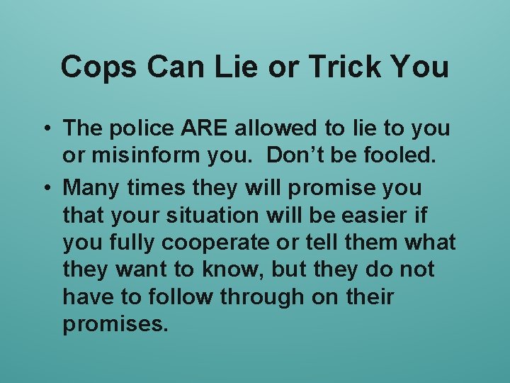 Cops Can Lie or Trick You • The police ARE allowed to lie to