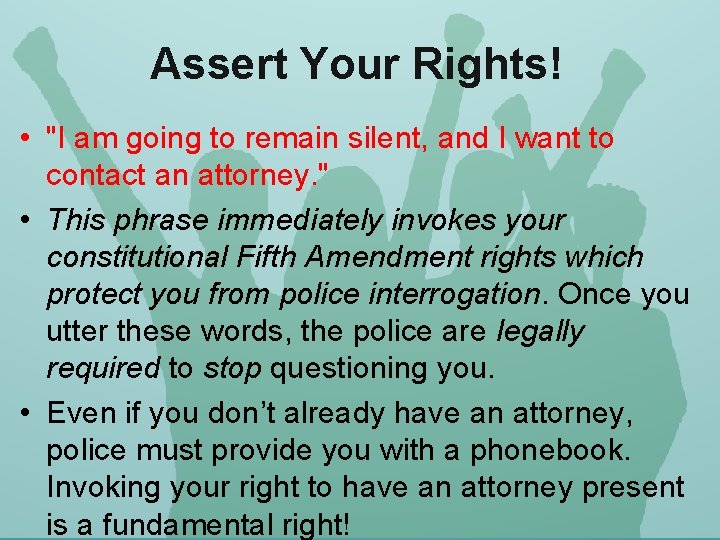 Assert Your Rights! • "I am going to remain silent, and I want to