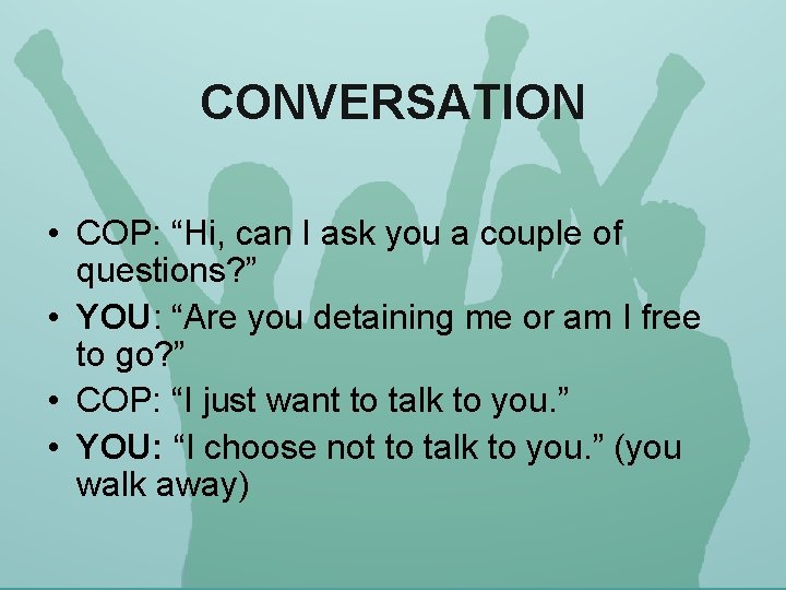 CONVERSATION • COP: “Hi, can I ask you a couple of questions? ” •