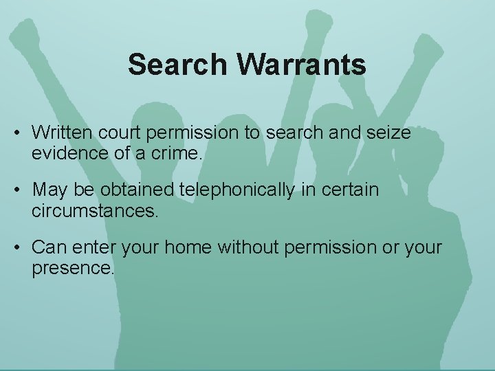 Search Warrants • Written court permission to search and seize evidence of a crime.