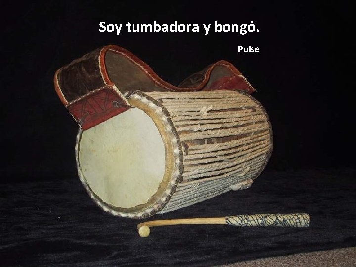 Soy tumbadora yybongó. Soy comparsa y guaguancó, Soy tumbadora bongó. Soy aroma de tabaco,