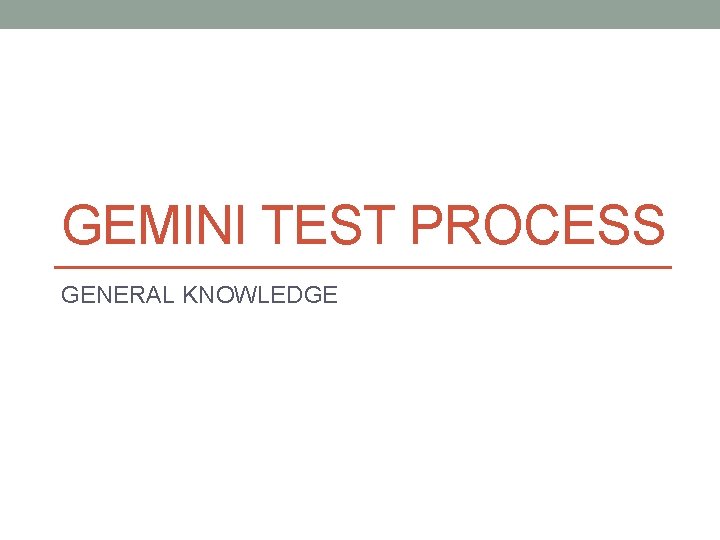 GEMINI TEST PROCESS GENERAL KNOWLEDGE 