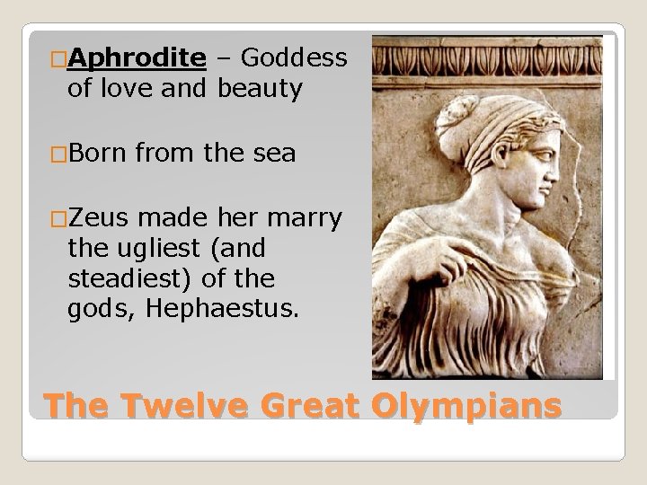 �Aphrodite – Goddess of love and beauty �Born from the sea �Zeus made her