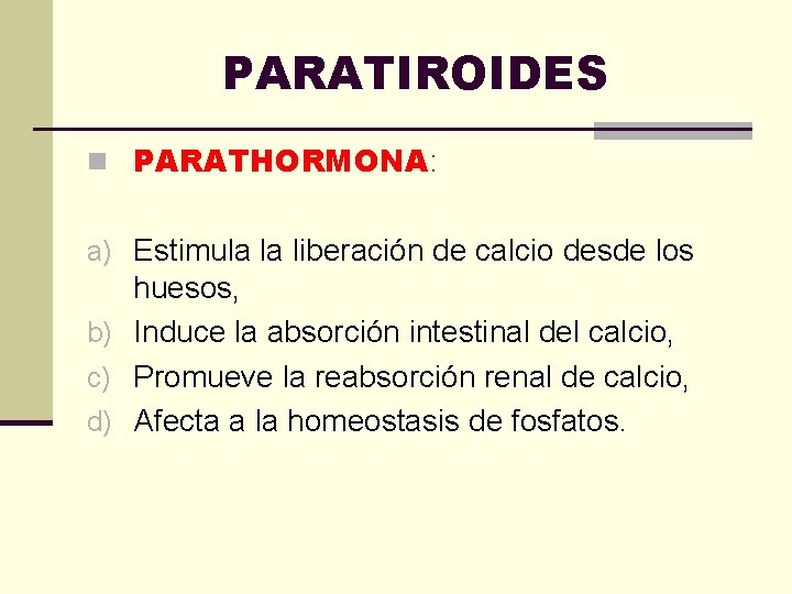 PARATIROIDES n PARATHORMONA: a) Estimula la liberación de calcio desde los huesos, b) Induce