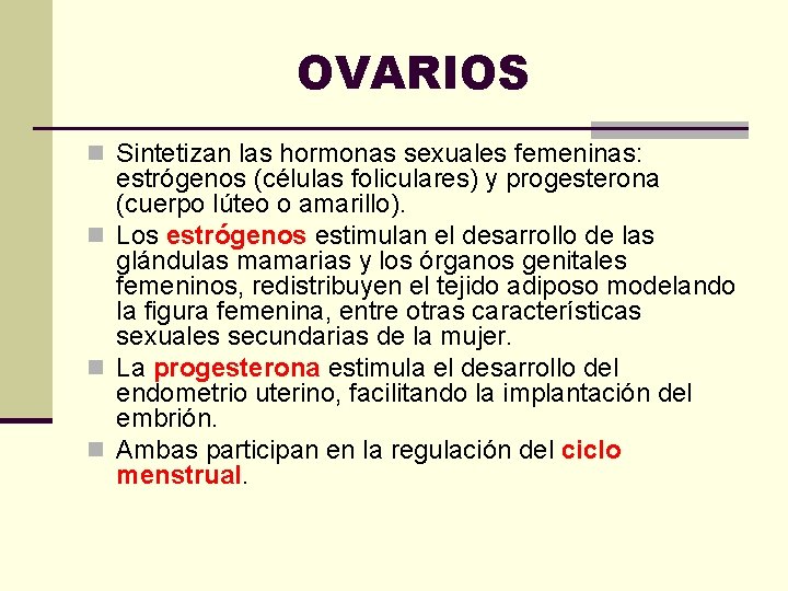 OVARIOS n Sintetizan las hormonas sexuales femeninas: estrógenos (células foliculares) y progesterona (cuerpo lúteo