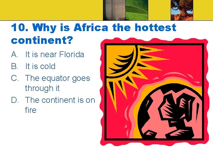 10. Why is Africa the hottest continent? A. It is near Florida B. It