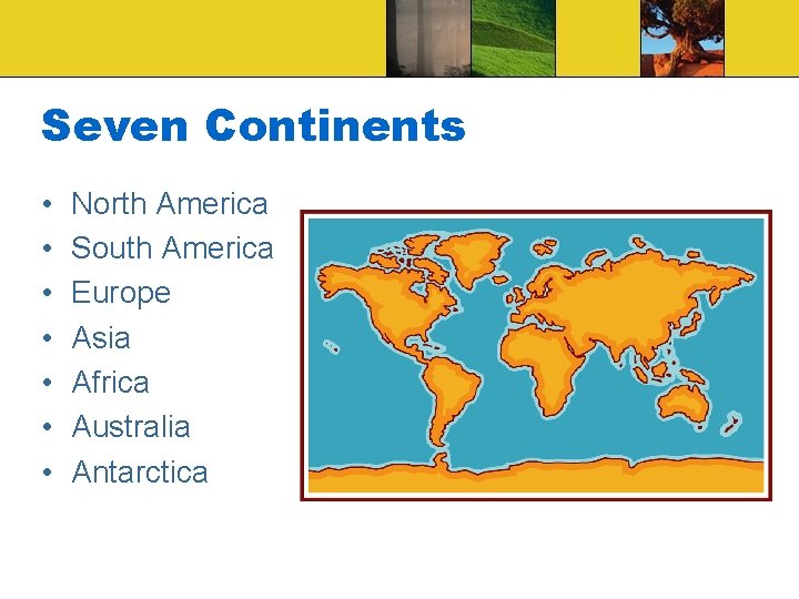 Seven Continents • • North America South America Europe Asia Africa Australia Antarctica 