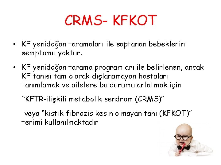CRMS- KFKOT • KF yenidoğan taramaları ile saptanan bebeklerin semptomu yoktur. • KF yenidoğan