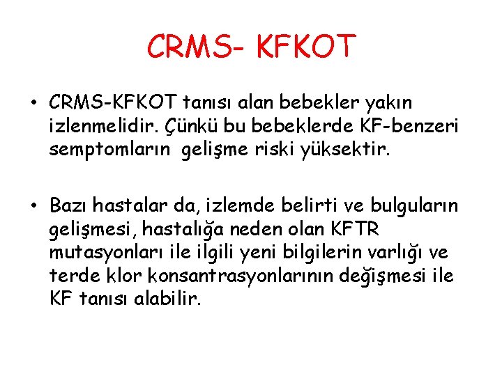 CRMS- KFKOT • CRMS-KFKOT tanısı alan bebekler yakın izlenmelidir. Çünkü bu bebeklerde KF-benzeri semptomların