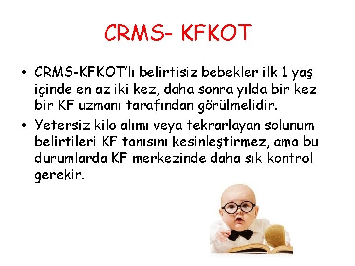 CRMS- KFKOT • CRMS-KFKOT’lı belirtisiz bebekler ilk 1 yaş içinde en az iki kez,