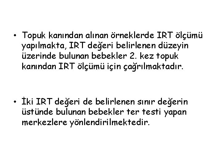  • Topuk kanından alınan örneklerde IRT ölçümü yapılmakta, IRT değeri belirlenen düzeyin üzerinde