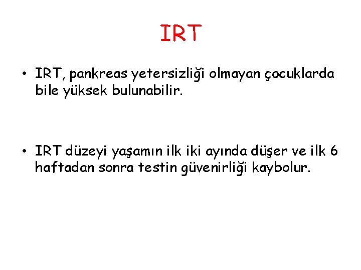 IRT • IRT, pankreas yetersizliği olmayan çocuklarda bile yüksek bulunabilir. • IRT düzeyi yaşamın