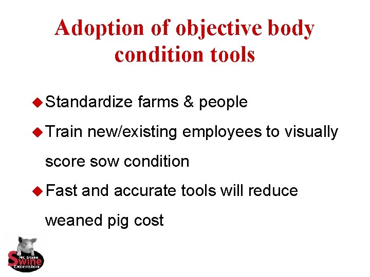Adoption of objective body condition tools u Standardize u Train farms & people new/existing