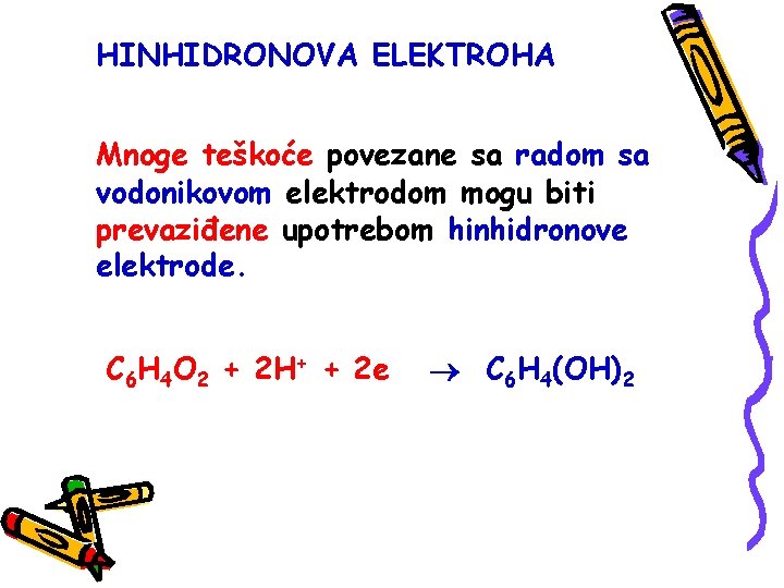 HINHIDRONOVA ELEKTROHA Mnoge teškoće povezane sa radom sa vodonikovom elektrodom mogu biti prevaziđene upotrebom