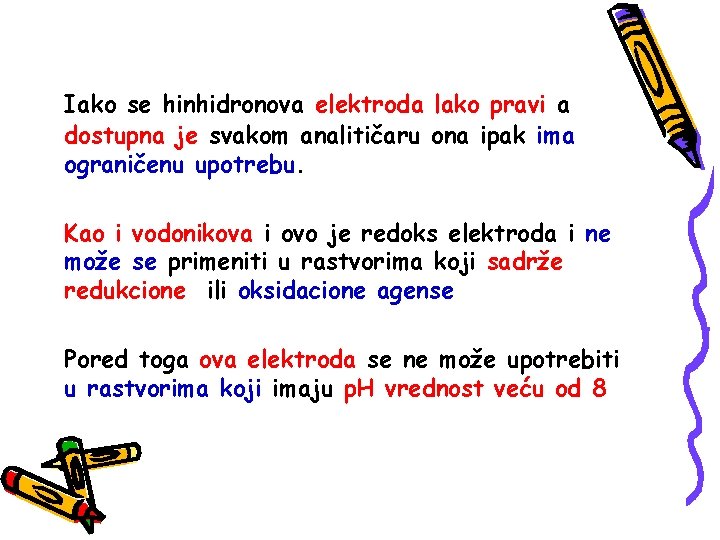 Iako se hinhidronova elektroda lako pravi a dostupna je svakom analitičaru ona ipak ima