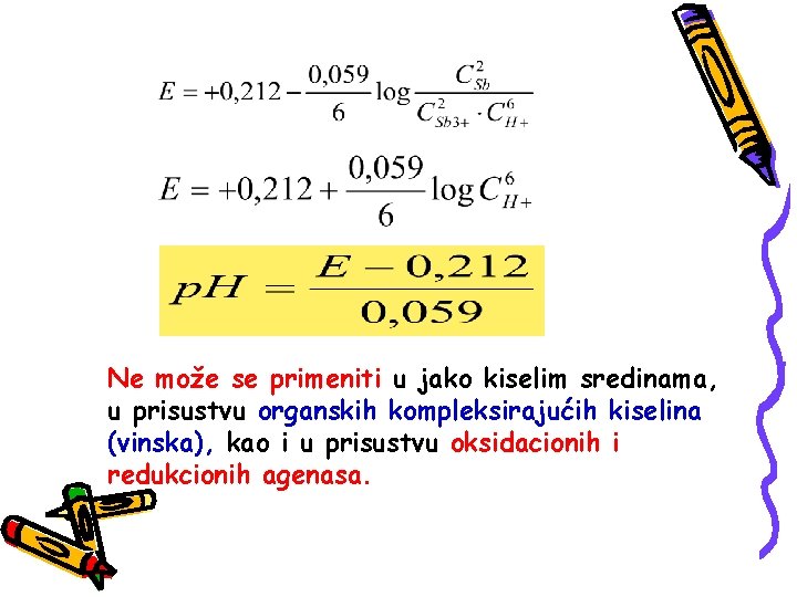 Ne može se primeniti u jako kiselim sredinama, u prisustvu organskih kompleksirajućih kiselina (vinska),