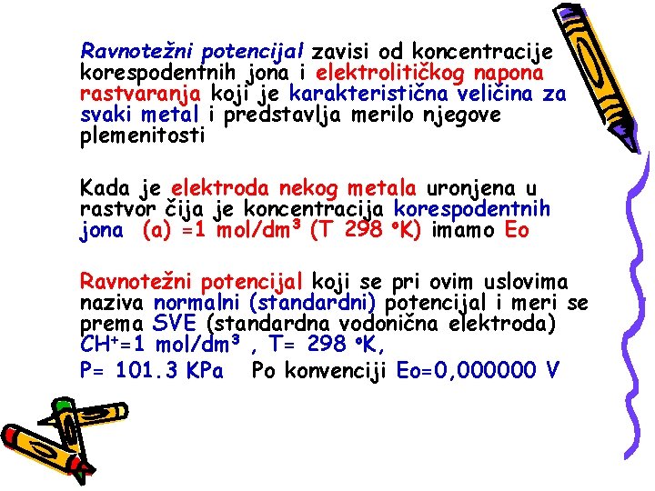 Ravnotežni potencijal zavisi od koncentracije korespodentnih jona i elektrolitičkog napona rastvaranja koji je karakteristična