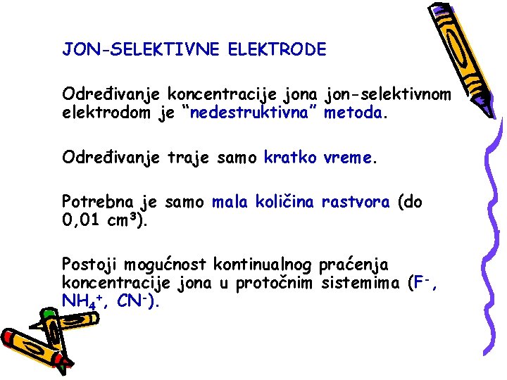 JON-SELEKTIVNE ELEKTRODE Određivanje koncentracije jona jon-selektivnom elektrodom je “nedestruktivna” metoda. Određivanje traje samo kratko