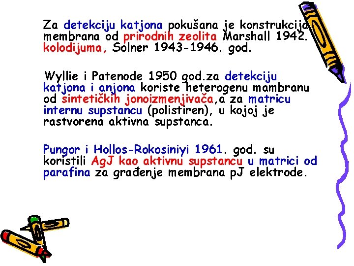 Za detekciju katjona pokušana je konstrukcija membrana od prirodnih zeolita Marshall 1942. kolodijuma, Solner