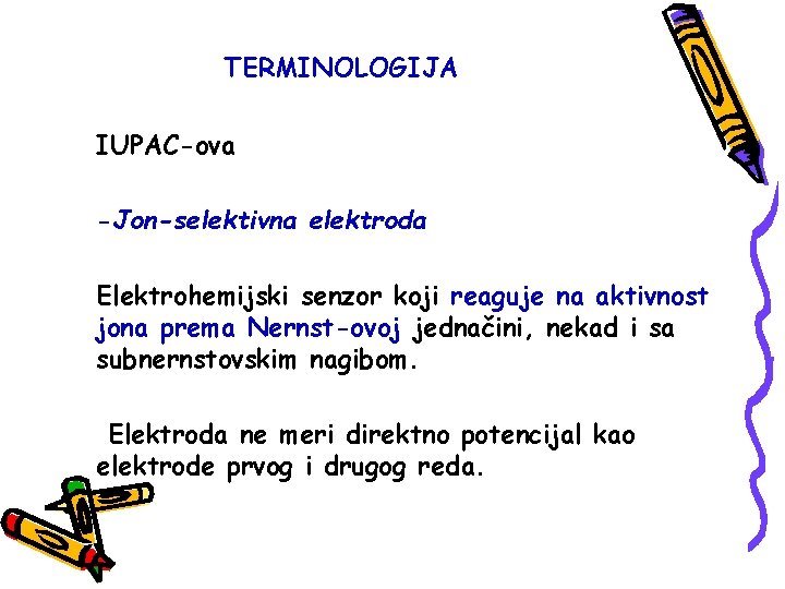 TERMINOLOGIJA IUPAC-ova -Jon-selektivna elektroda Elektrohemijski senzor koji reaguje na aktivnost jona prema Nernst-ovoj jednačini,