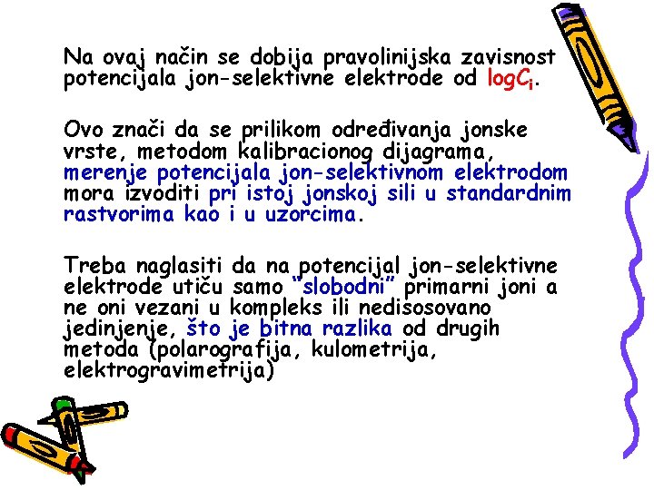 Na ovaj način se dobija pravolinijska zavisnost potencijala jon-selektivne elektrode od log. Ci. Ovo