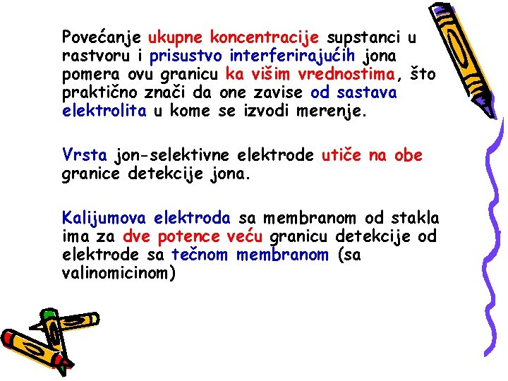 Povećanje ukupne koncentracije supstanci u rastvoru i prisustvo interferirajućih jona pomera ovu granicu ka