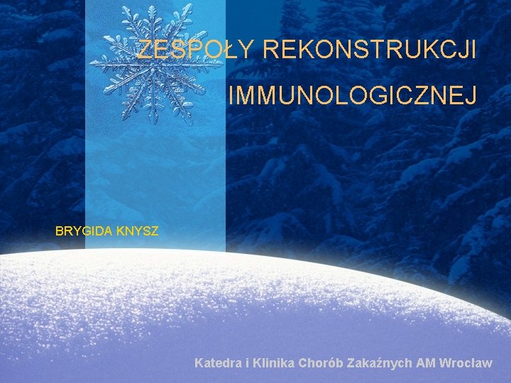 ZESPOŁY REKONSTRUKCJI IMMUNOLOGICZNEJ BRYGIDA KNYSZ Katedra i Klinika Chorób Zakaźnych AM Wrocław 