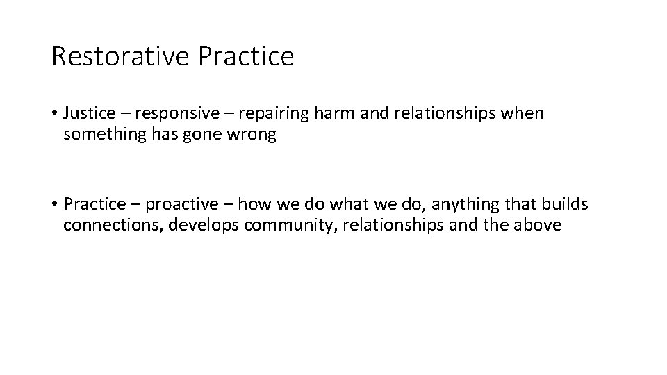 Restorative Practice • Justice – responsive – repairing harm and relationships when something has