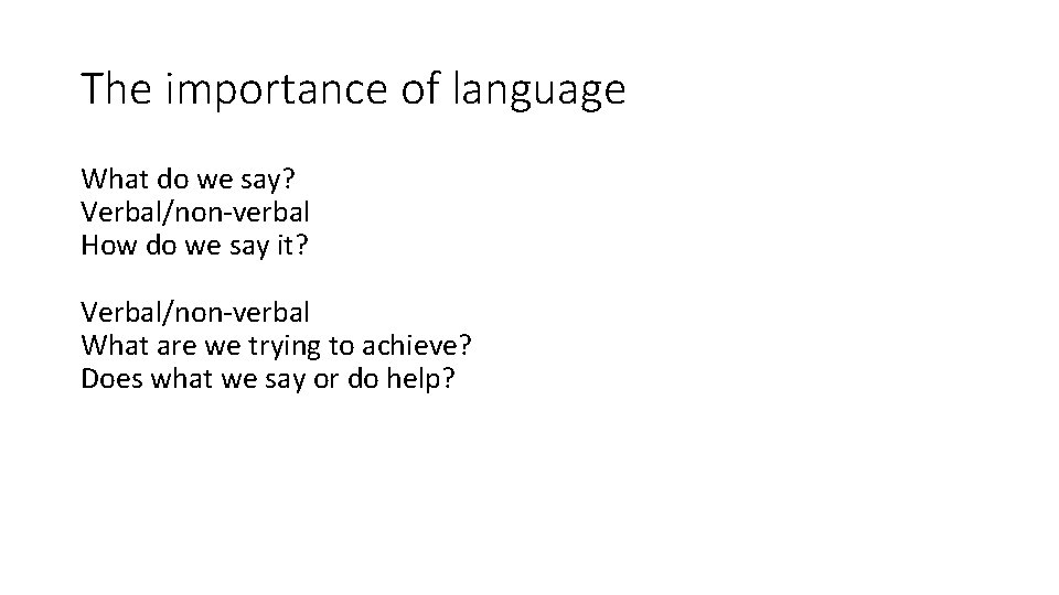 The importance of language What do we say? Verbal/non-verbal How do we say it?