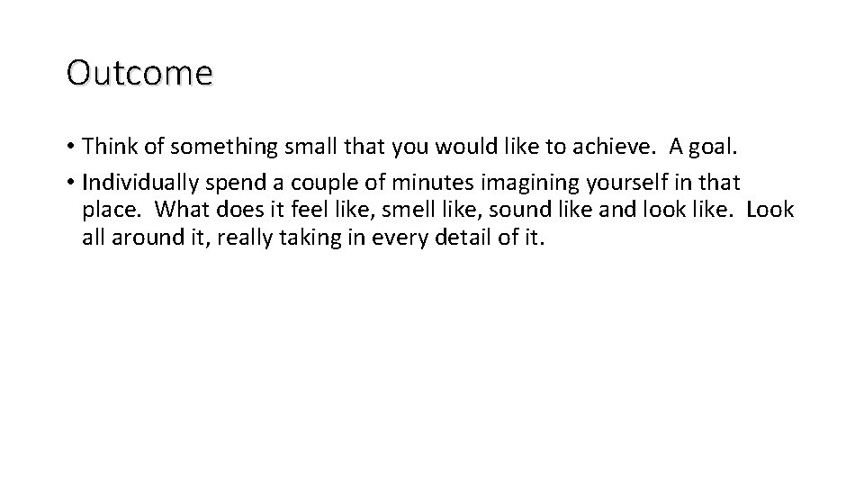 Outcome • Think of something small that you would like to achieve. A goal.