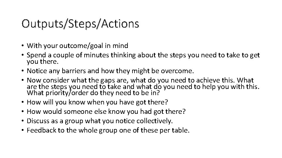 Outputs/Steps/Actions • With your outcome/goal in mind • Spend a couple of minutes thinking