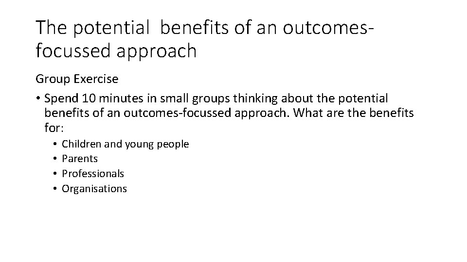The potential benefits of an outcomesfocussed approach Group Exercise • Spend 10 minutes in