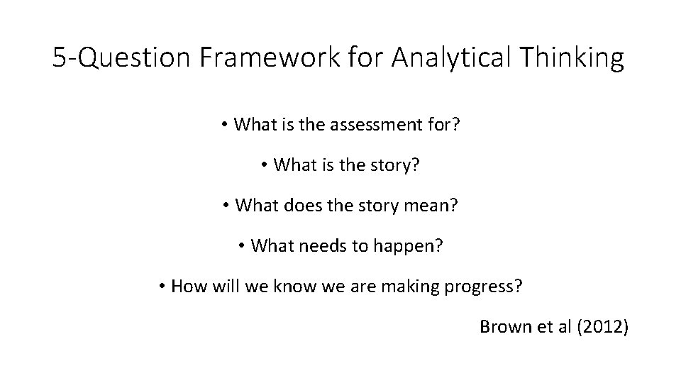 5 -Question Framework for Analytical Thinking • What is the assessment for? • What