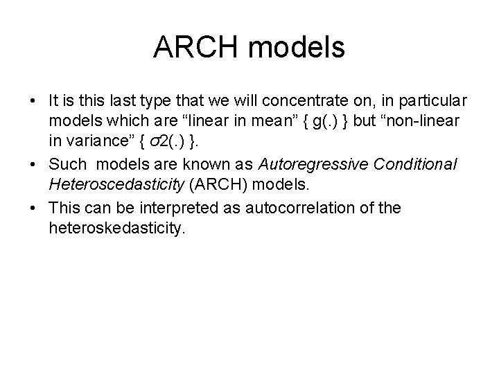 ARCH models • It is this last type that we will concentrate on, in